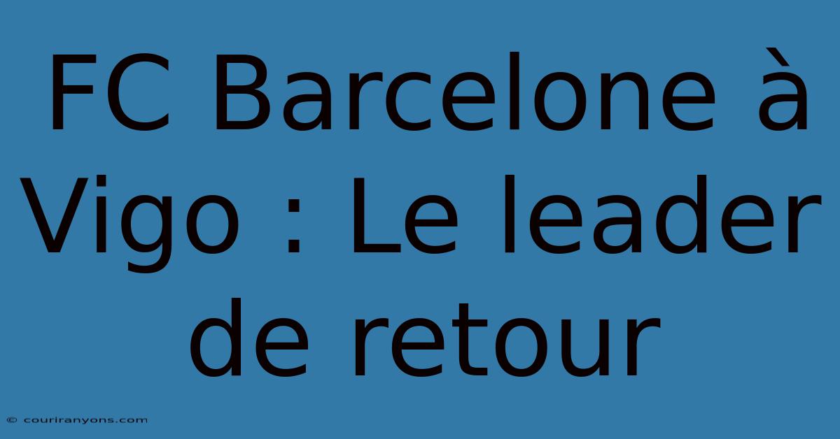 FC Barcelone À Vigo : Le Leader De Retour