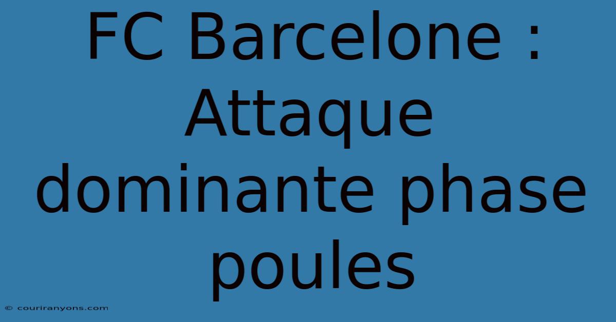 FC Barcelone : Attaque Dominante Phase Poules