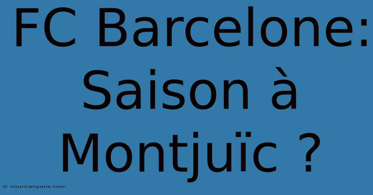 FC Barcelone: Saison À Montjuïc ?