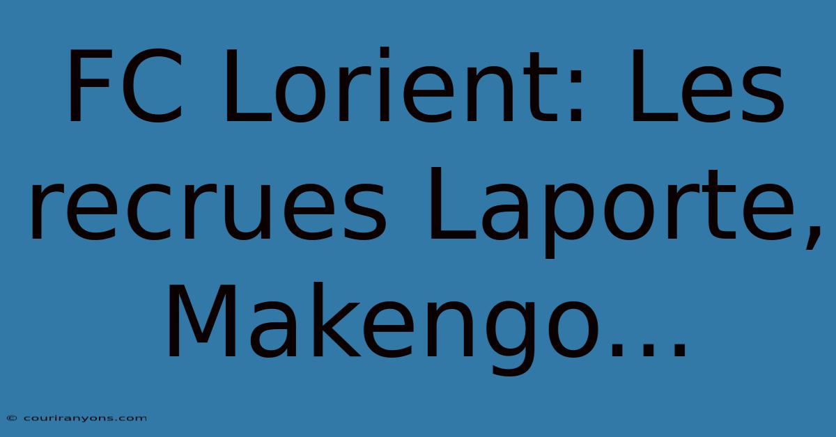 FC Lorient: Les Recrues Laporte, Makengo...