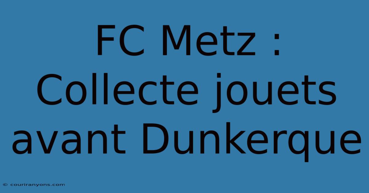 FC Metz : Collecte Jouets Avant Dunkerque