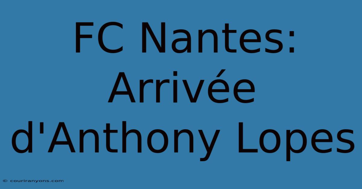 FC Nantes: Arrivée D'Anthony Lopes