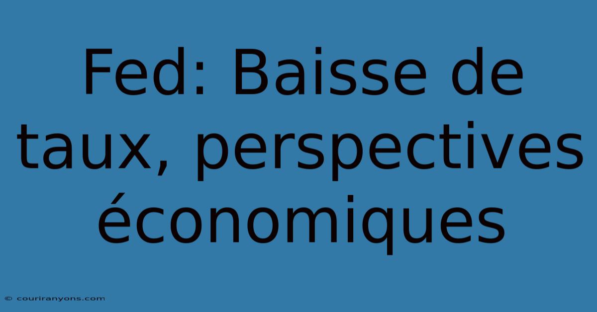 Fed: Baisse De Taux, Perspectives Économiques