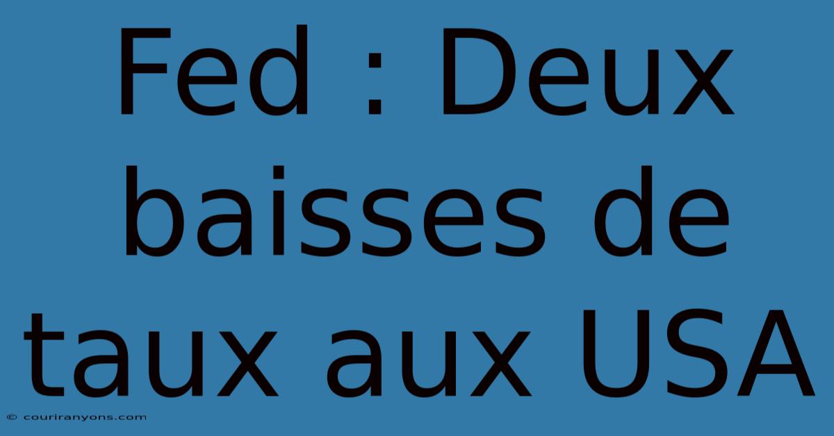 Fed : Deux Baisses De Taux Aux USA