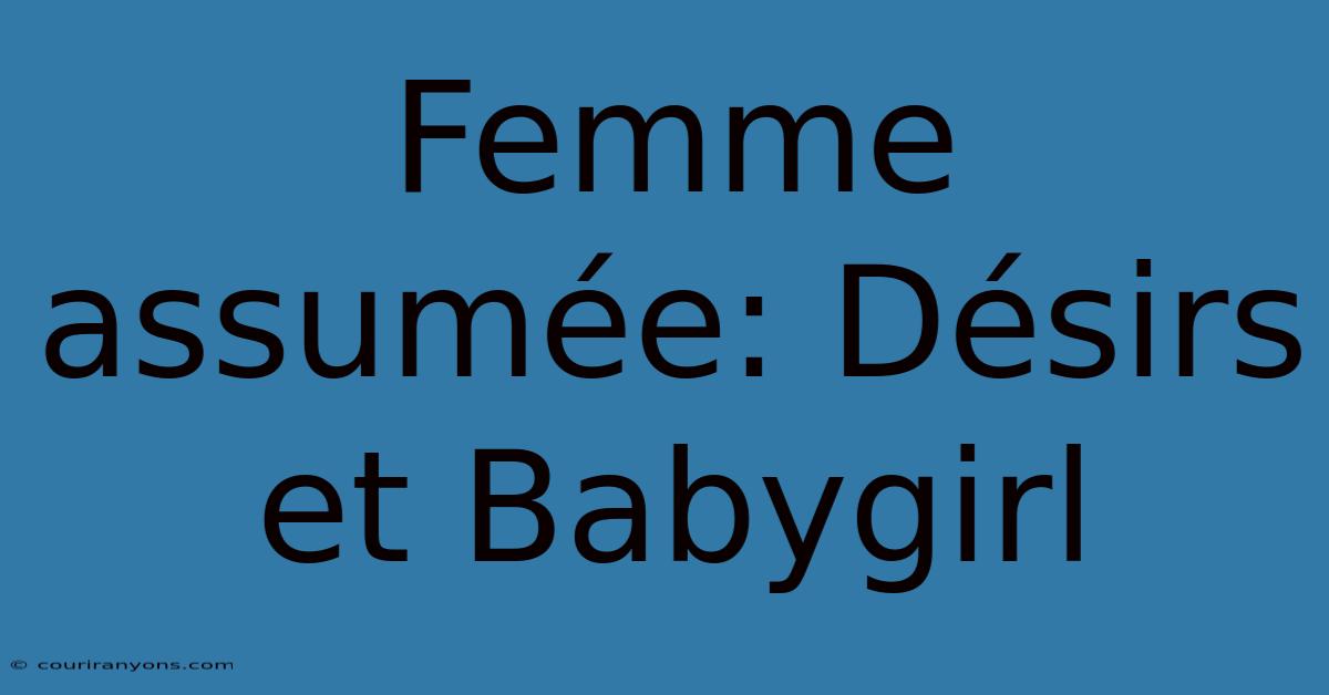 Femme Assumée: Désirs Et Babygirl