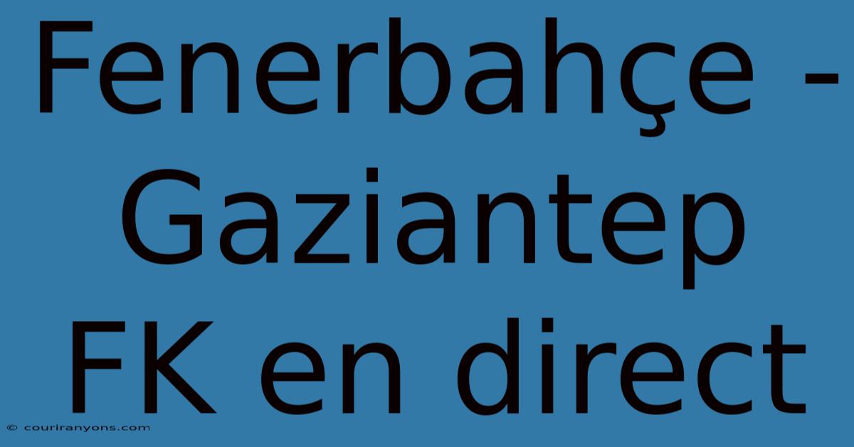 Fenerbahçe - Gaziantep FK En Direct