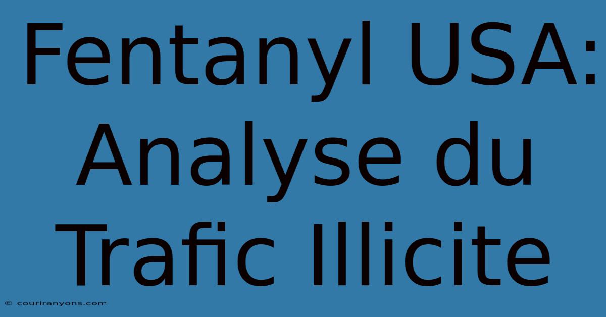 Fentanyl USA: Analyse Du Trafic Illicite