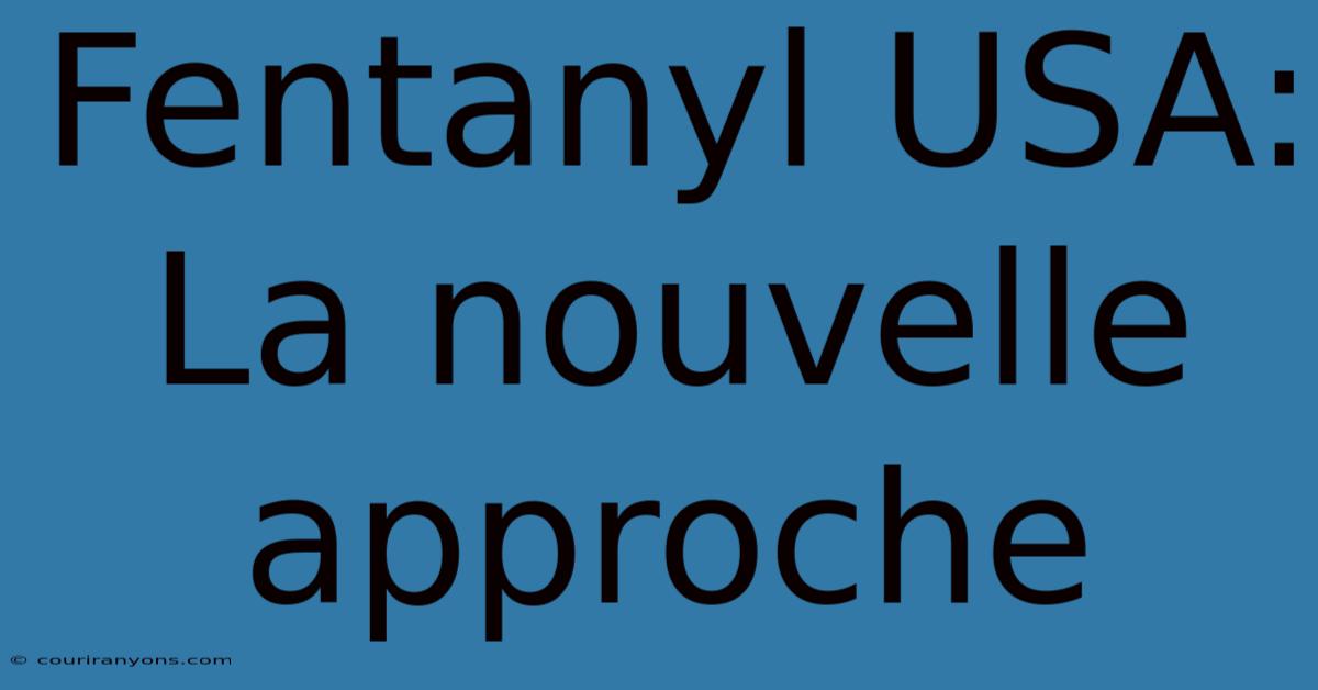 Fentanyl USA: La Nouvelle Approche