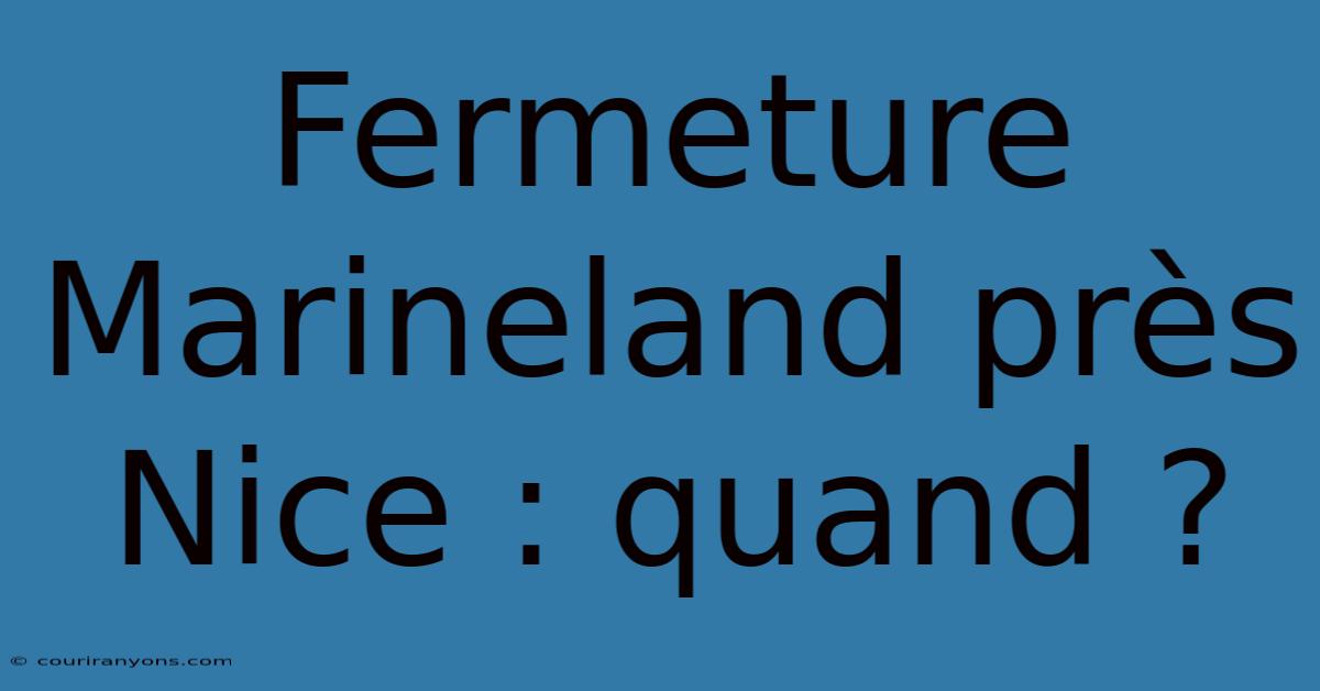 Fermeture Marineland Près Nice : Quand ?