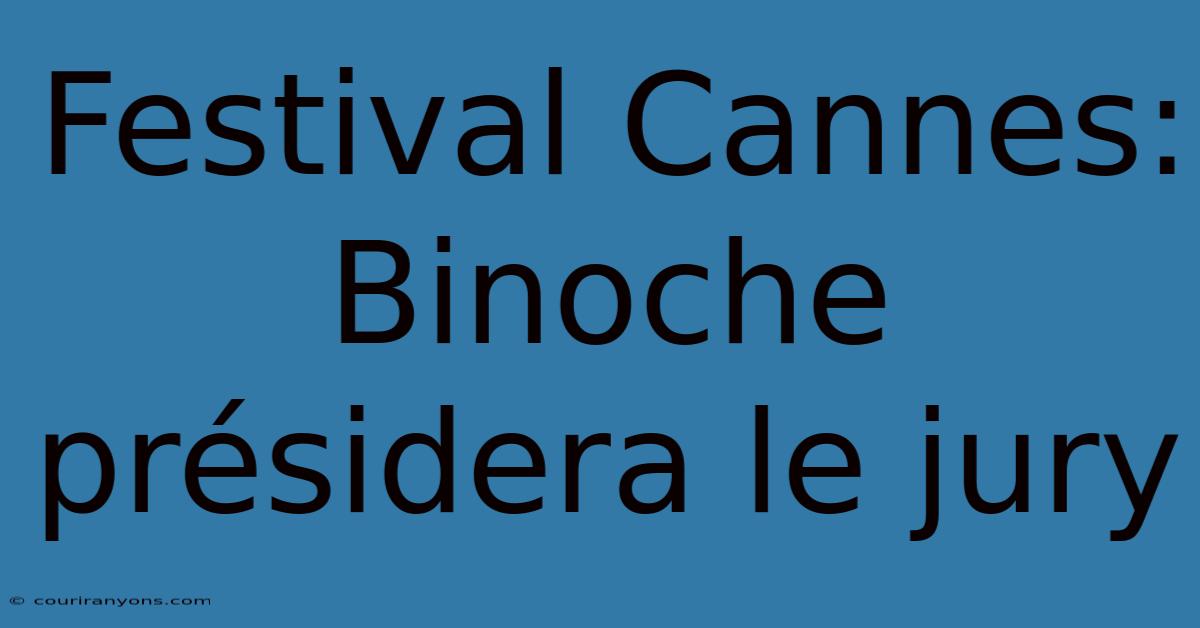 Festival Cannes: Binoche Présidera Le Jury