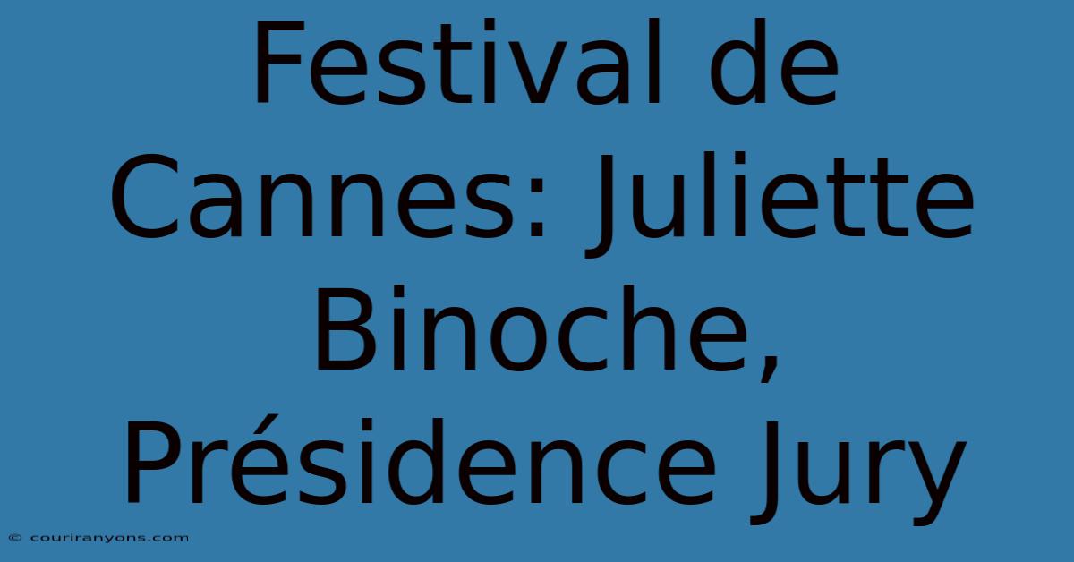 Festival De Cannes: Juliette Binoche, Présidence Jury