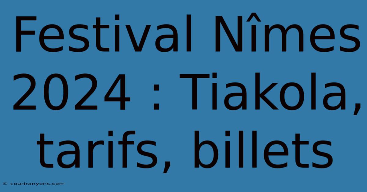 Festival Nîmes 2024 : Tiakola, Tarifs, Billets