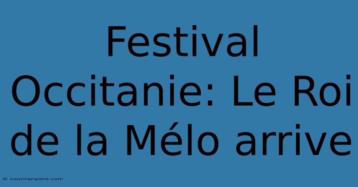 Festival Occitanie: Le Roi De La Mélo Arrive