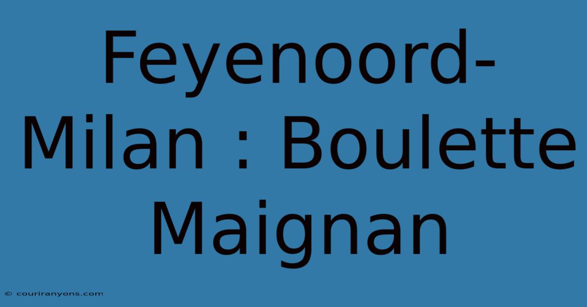 Feyenoord-Milan : Boulette Maignan