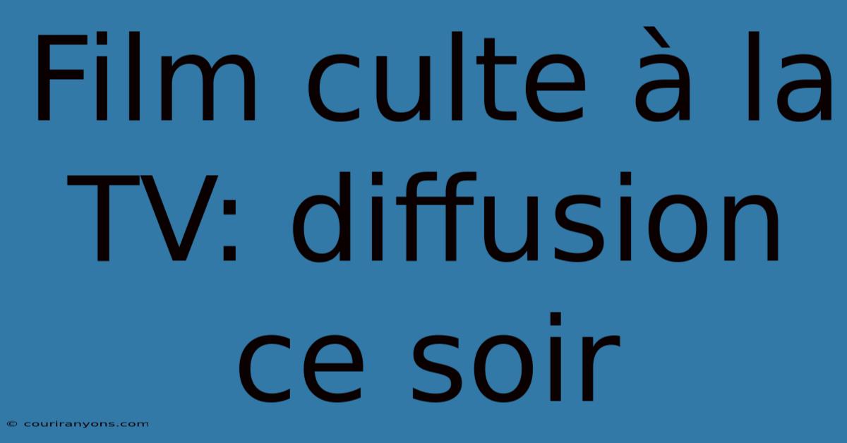 Film Culte À La TV: Diffusion Ce Soir