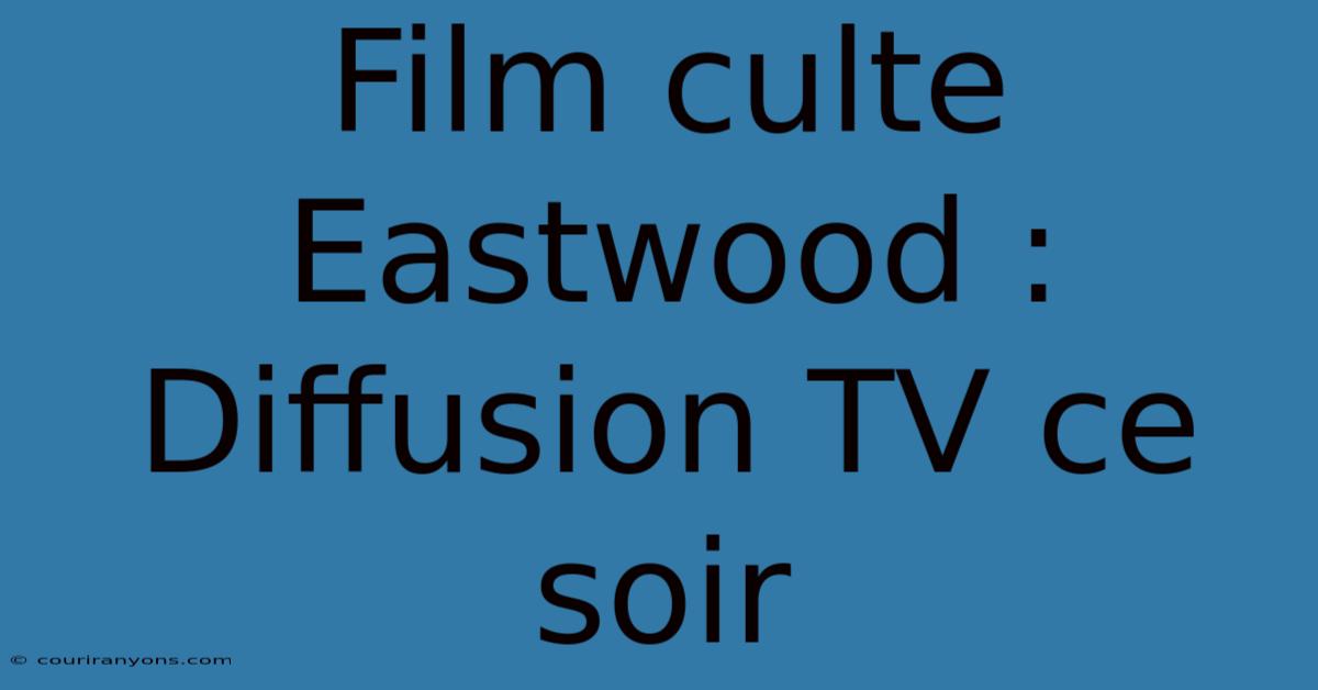 Film Culte Eastwood : Diffusion TV Ce Soir