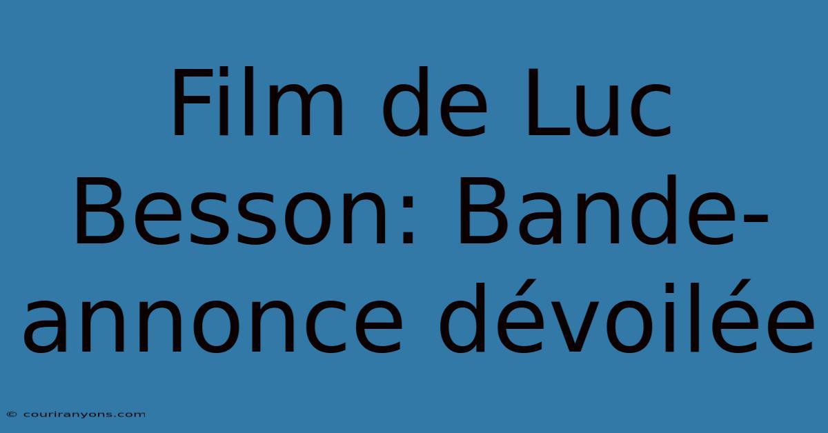 Film De Luc Besson: Bande-annonce Dévoilée