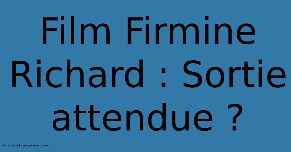 Film Firmine Richard : Sortie Attendue ?