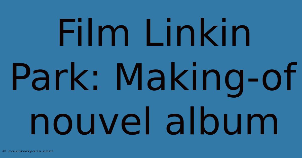 Film Linkin Park: Making-of Nouvel Album