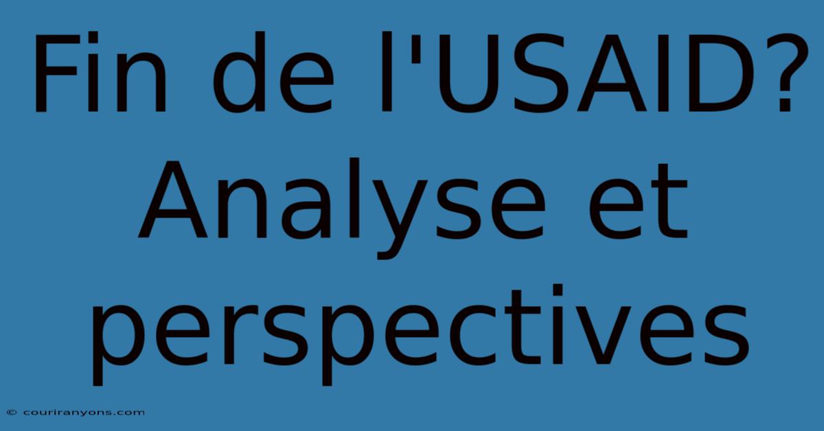 Fin De L'USAID? Analyse Et Perspectives