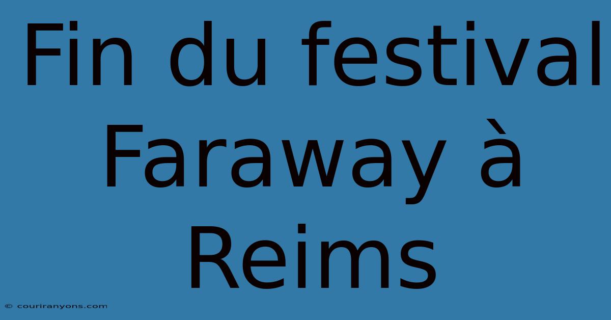 Fin Du Festival Faraway À Reims