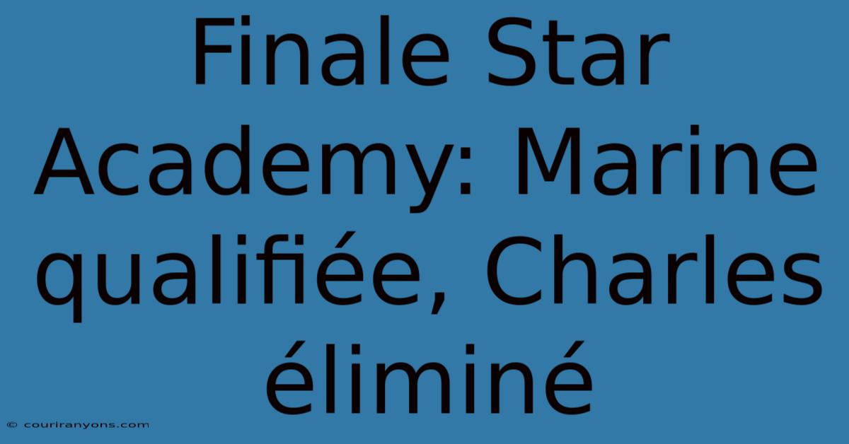 Finale Star Academy: Marine Qualifiée, Charles Éliminé