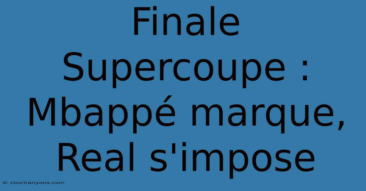 Finale Supercoupe : Mbappé Marque, Real S'impose