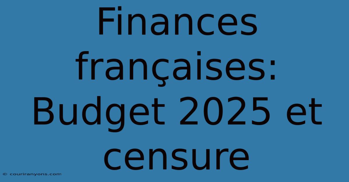 Finances Françaises: Budget 2025 Et Censure