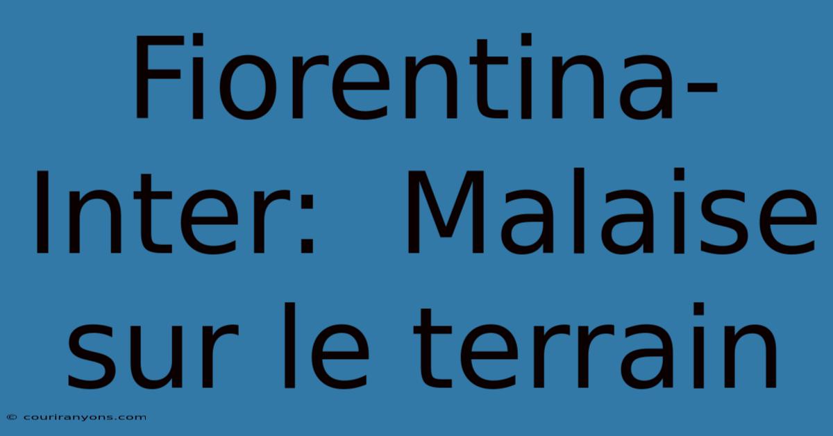 Fiorentina-Inter:  Malaise Sur Le Terrain