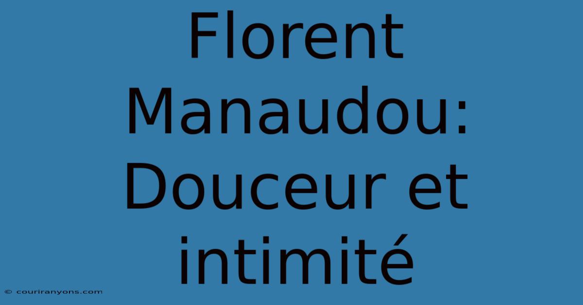 Florent Manaudou: Douceur Et Intimité