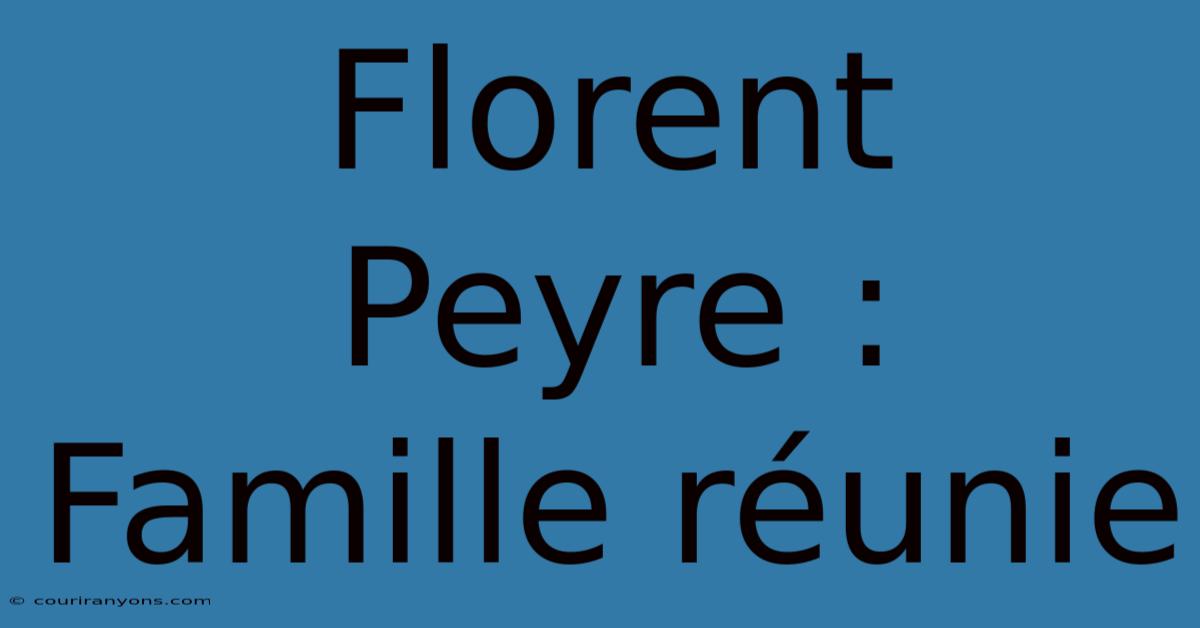 Florent Peyre : Famille Réunie