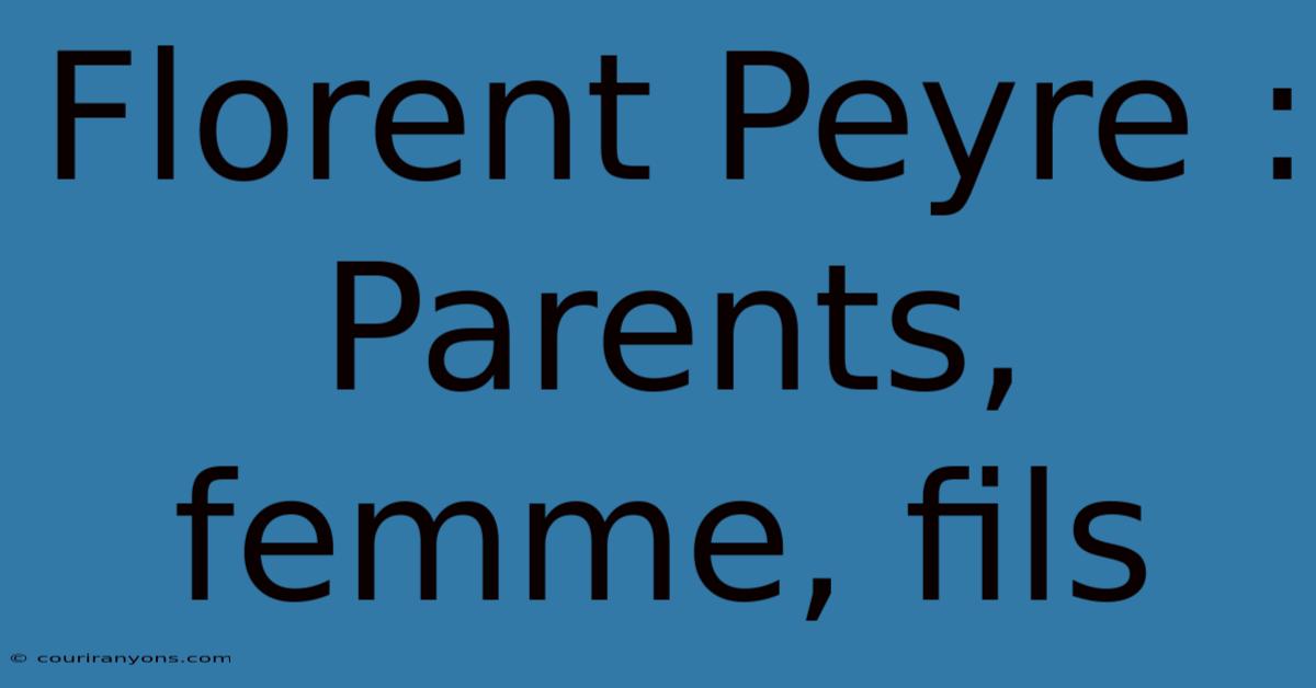 Florent Peyre : Parents, Femme, Fils