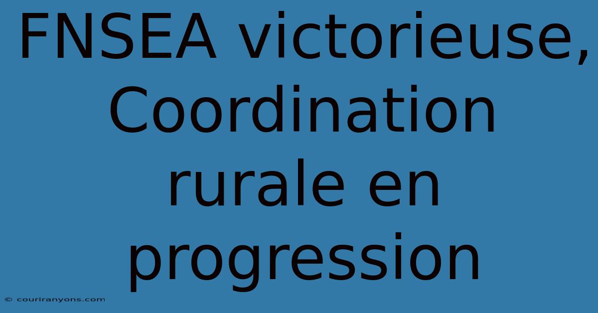 FNSEA Victorieuse, Coordination Rurale En Progression