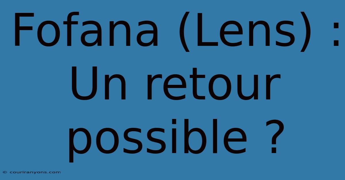 Fofana (Lens) : Un Retour Possible ?