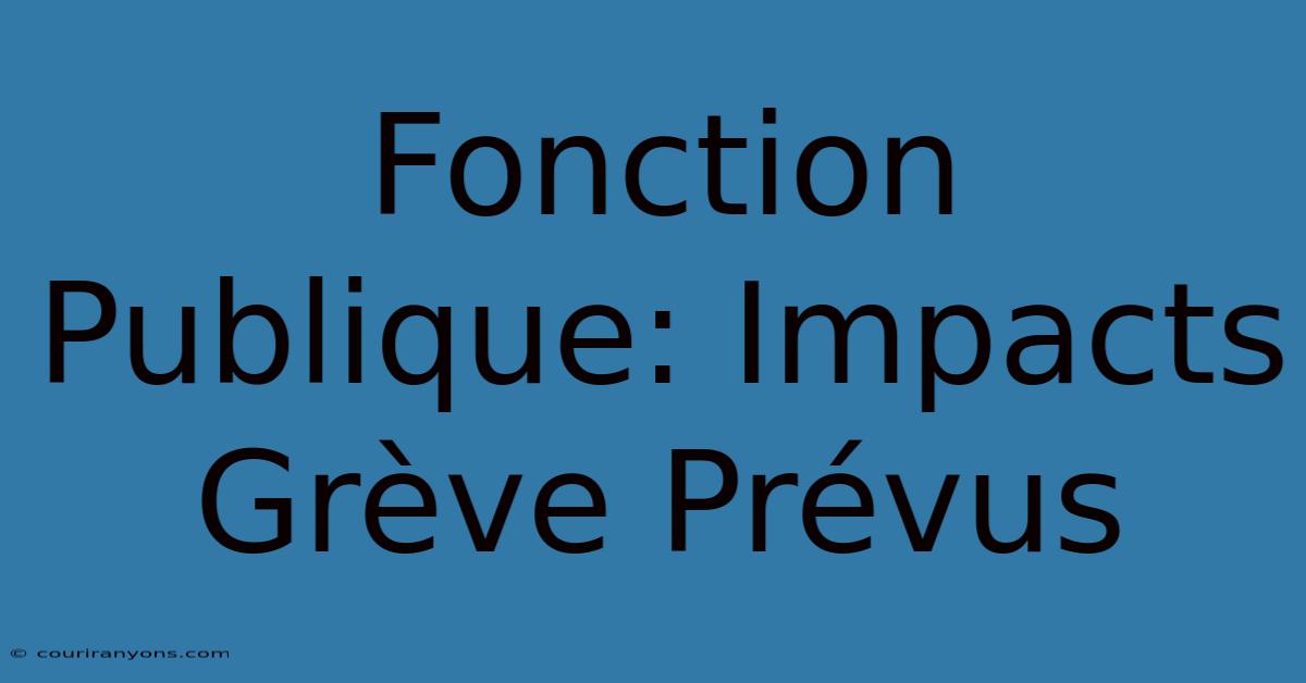 Fonction Publique: Impacts Grève Prévus