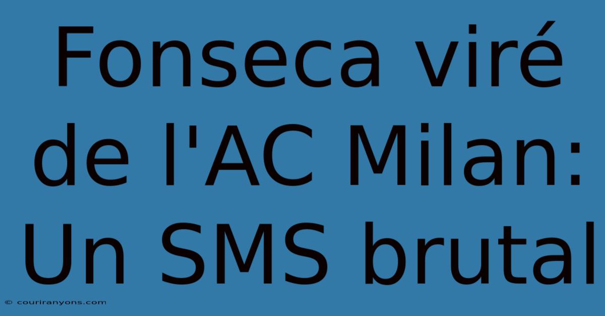 Fonseca Viré De L'AC Milan: Un SMS Brutal