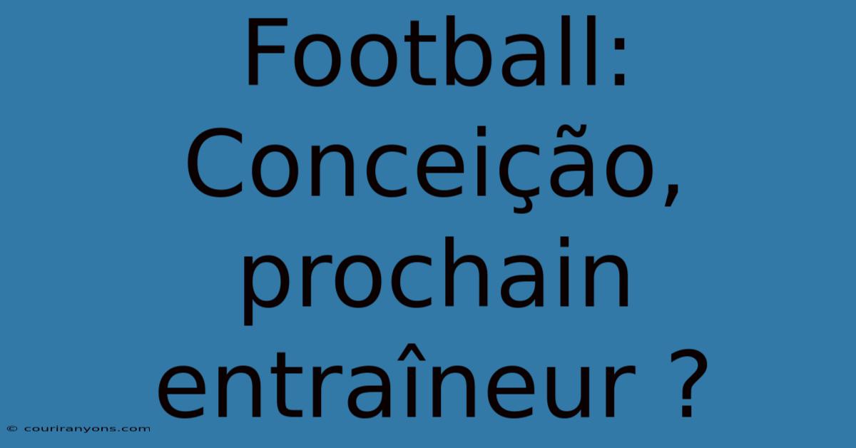 Football: Conceição, Prochain Entraîneur ?