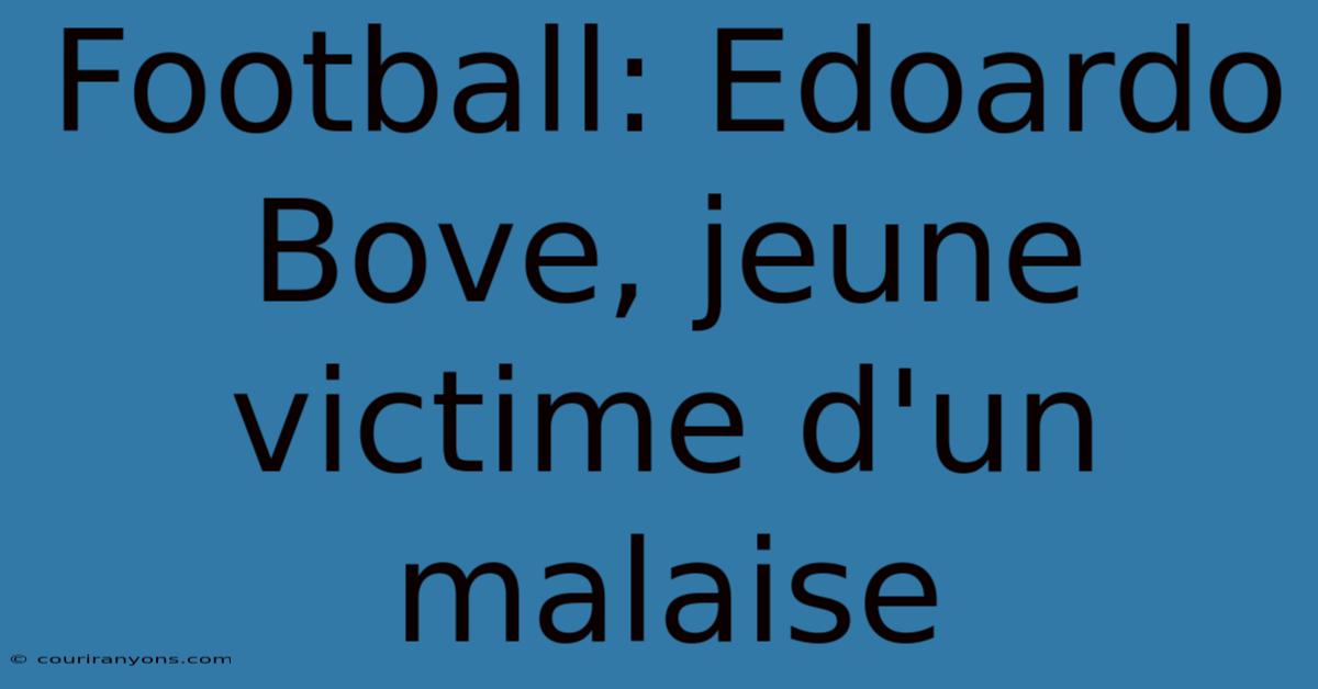 Football: Edoardo Bove, Jeune Victime D'un Malaise