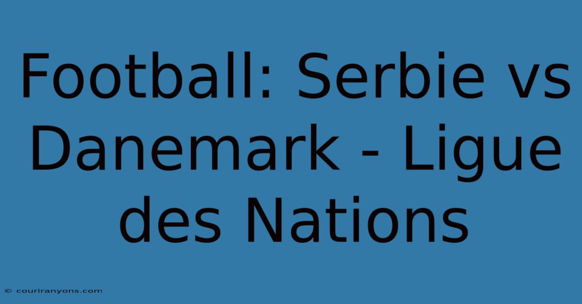 Football: Serbie Vs Danemark - Ligue Des Nations