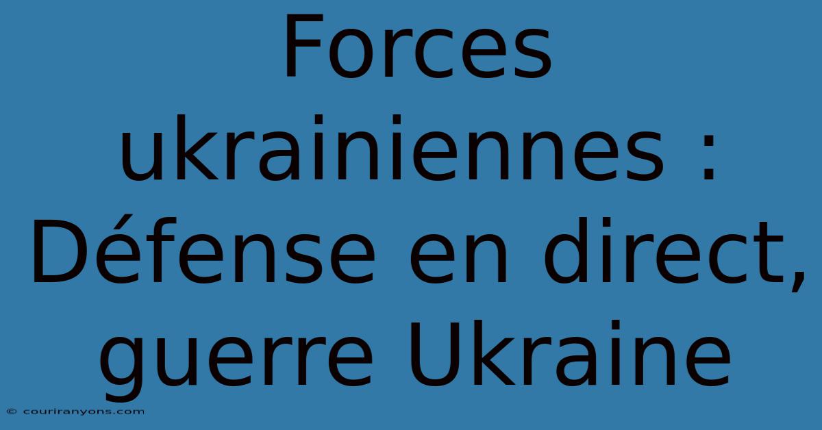 Forces Ukrainiennes : Défense En Direct, Guerre Ukraine