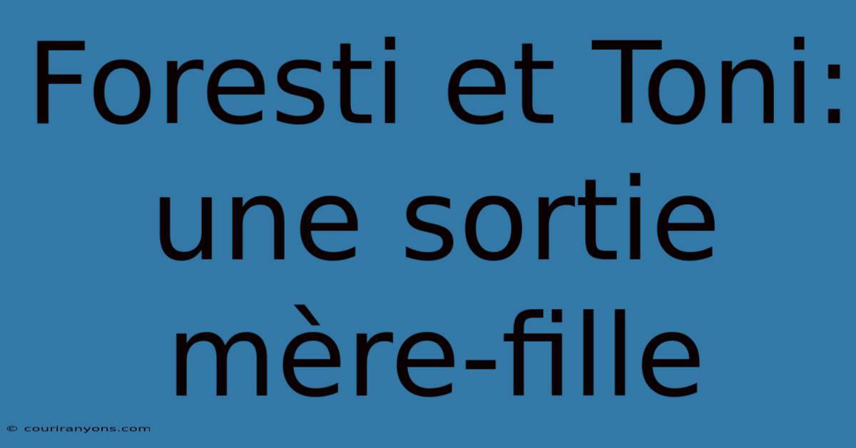 Foresti Et Toni: Une Sortie Mère-fille