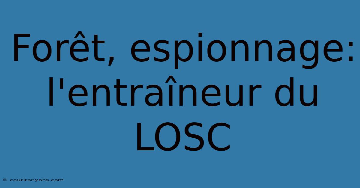 Forêt, Espionnage: L'entraîneur Du LOSC