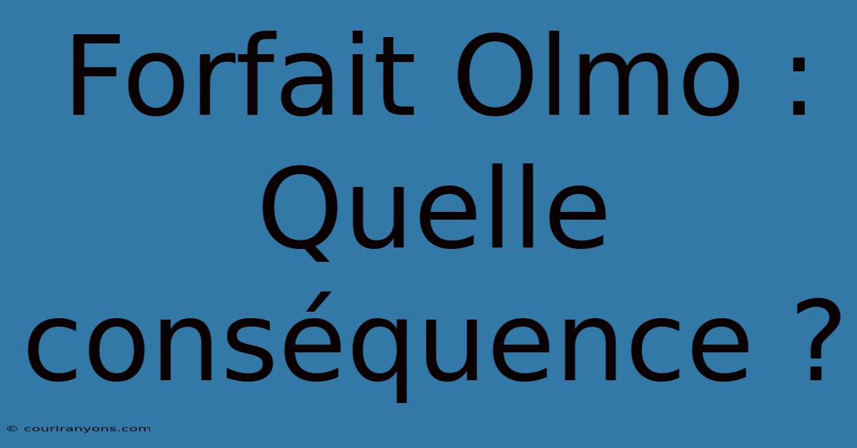 Forfait Olmo :  Quelle Conséquence ?