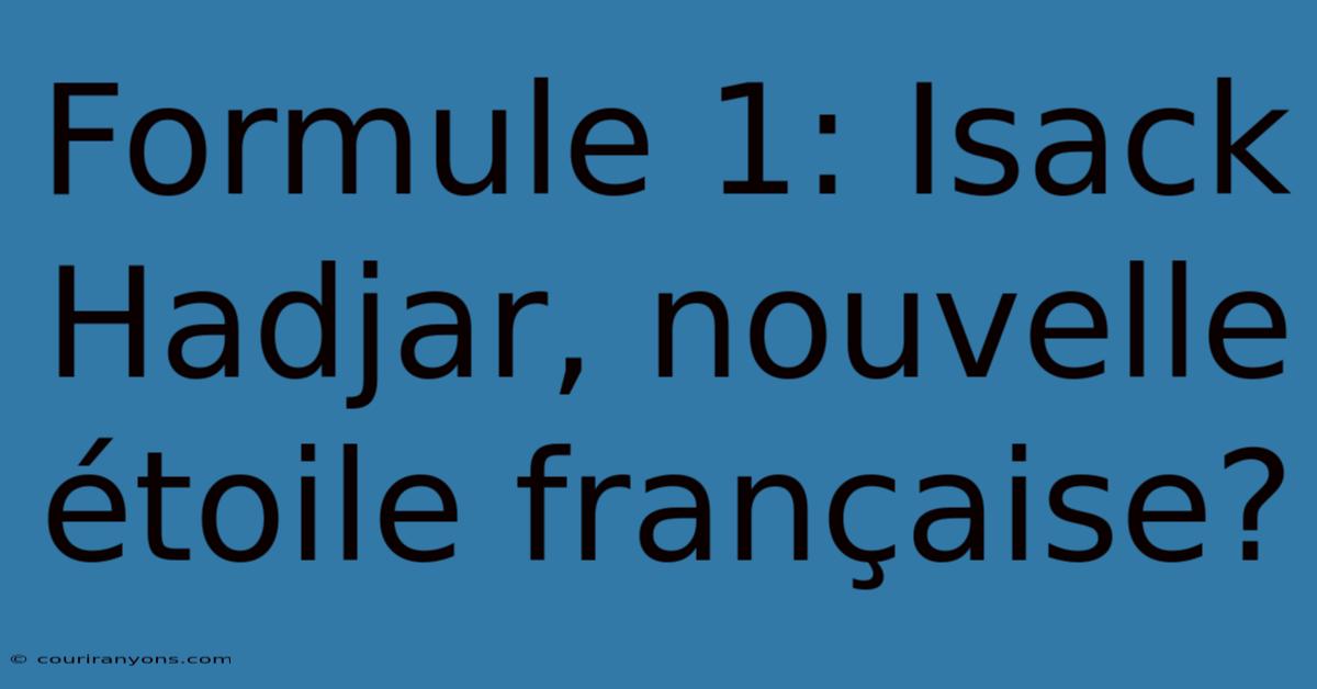 Formule 1: Isack Hadjar, Nouvelle Étoile Française?