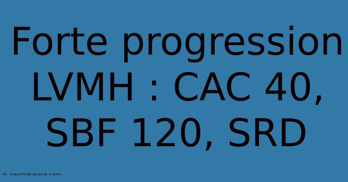 Forte Progression LVMH : CAC 40, SBF 120, SRD