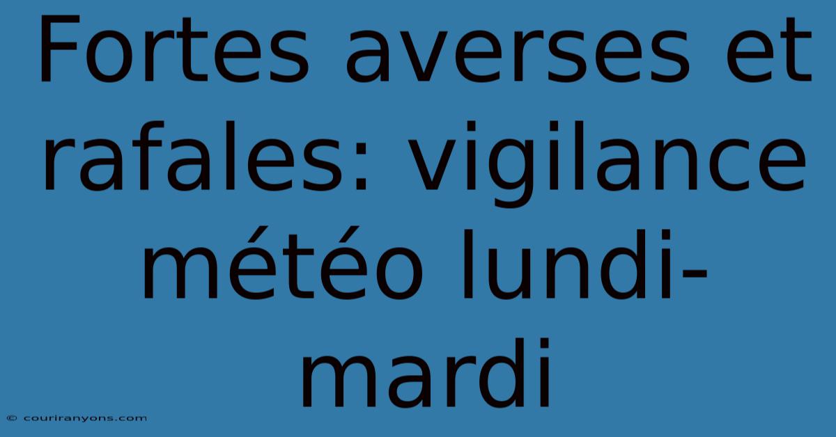 Fortes Averses Et Rafales: Vigilance Météo Lundi-mardi