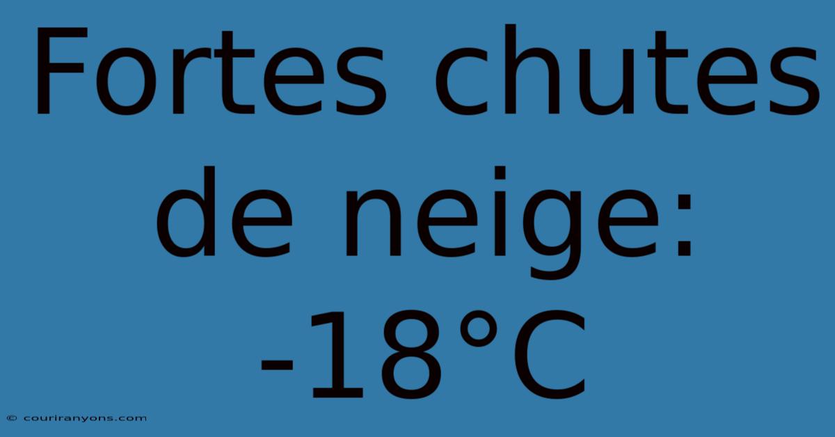 Fortes Chutes De Neige: -18°C