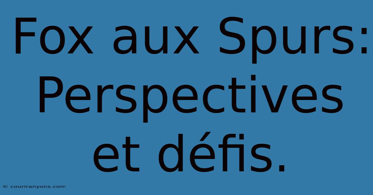 Fox Aux Spurs:  Perspectives Et Défis.