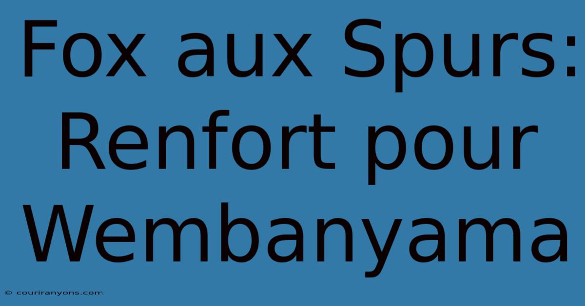 Fox Aux Spurs: Renfort Pour Wembanyama