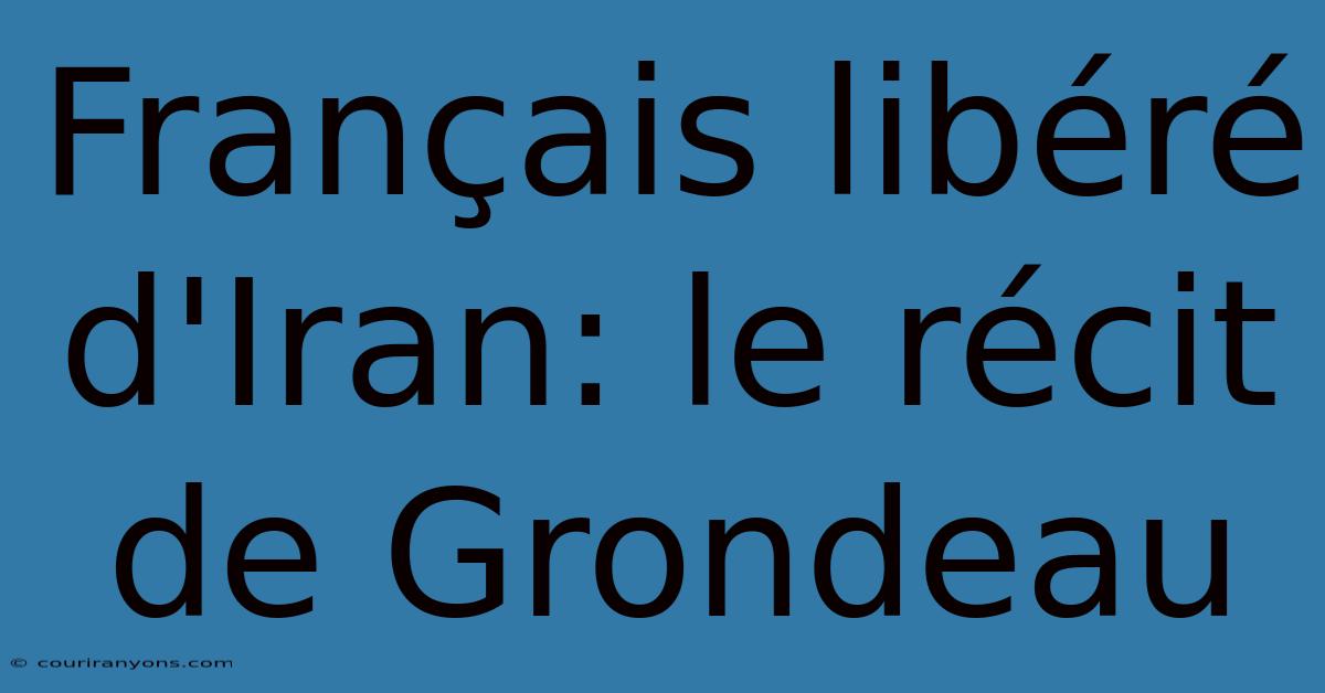 Français Libéré D'Iran: Le Récit De Grondeau